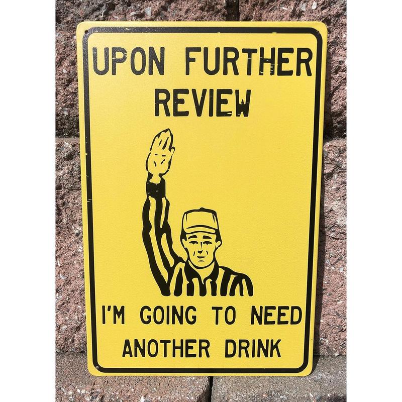 Upon Further Review I'm Going To Need Another Drink 12