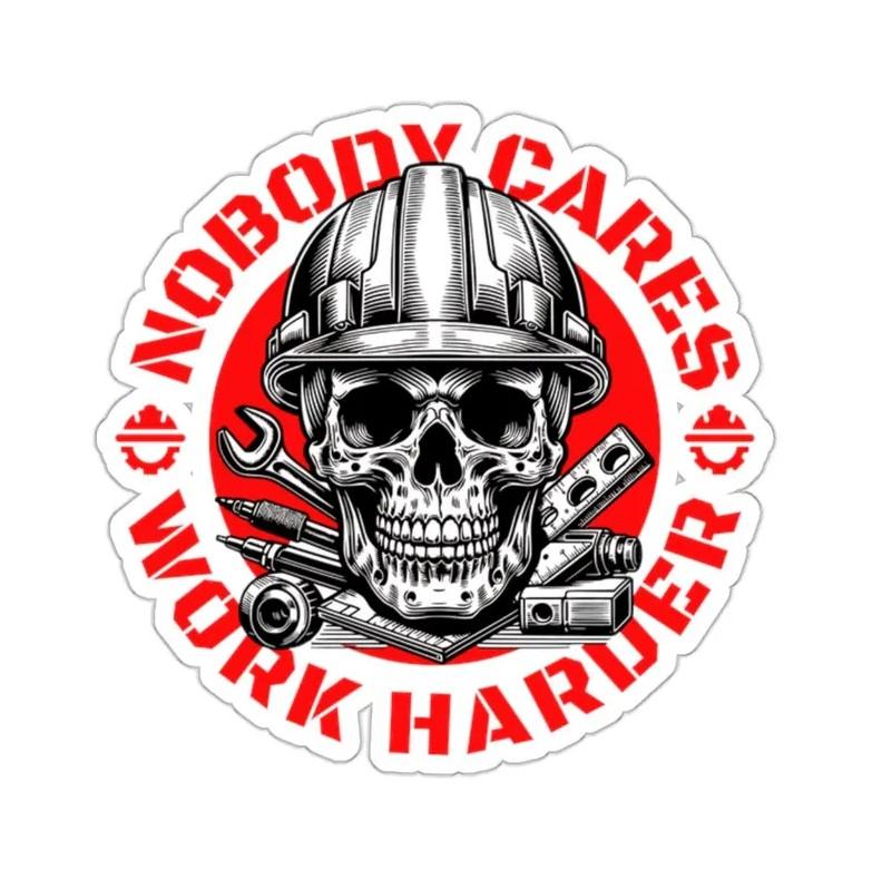 Nobody Cares Work Harder Sticker, Hard Hat Sticker, Blue Collar Oilfield Union Pipefitter Welder Gangbox Electrician Construction Worker